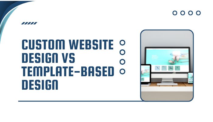 Custom Website Design vs Template-Based Design – Pros and Cons